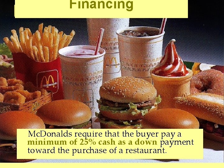 Financing Mc. Donalds require that the buyer pay a minimum of 25% cash as