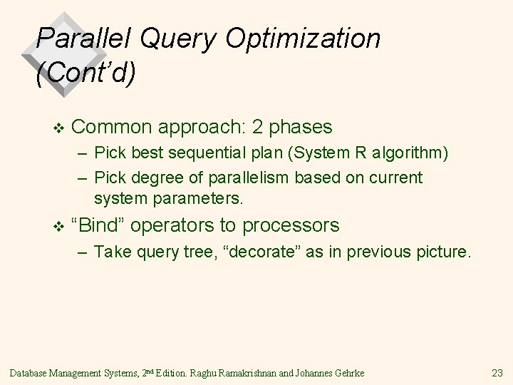 Parallel Query Optimization (Cont’d) v Common approach: 2 phases – Pick best sequential plan