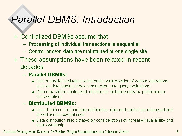 Parallel DBMS: Introduction v Centralized DBMSs assume that – Processing of individual transactions is