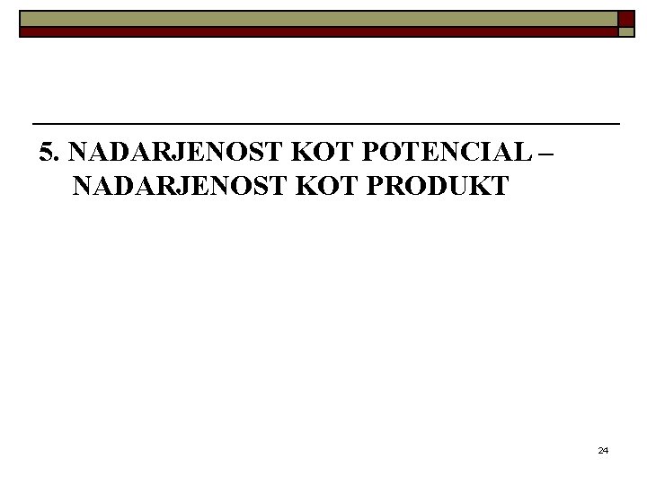 5. NADARJENOST KOT POTENCIAL – NADARJENOST KOT PRODUKT 24 