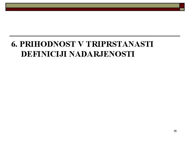 6. PRIHODNOST V TRIPRSTANASTI DEFINICIJI NADARJENOSTI 25 