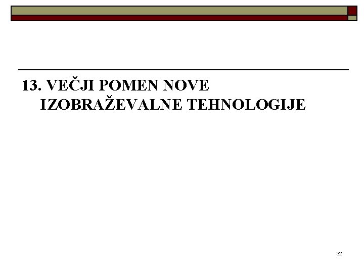 13. VEČJI POMEN NOVE IZOBRAŽEVALNE TEHNOLOGIJE 32 