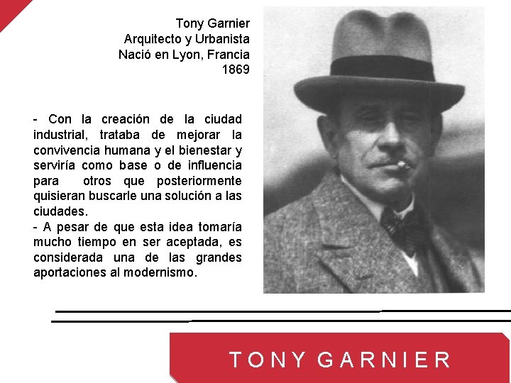 Tony Garnier Arquitecto y Urbanista Nació en Lyon, Francia 1869 - Con la creación