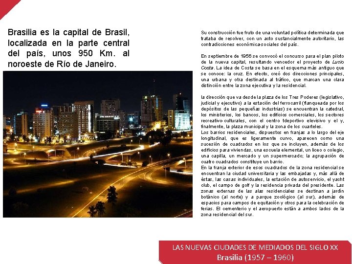 Brasilia es la capital de Brasil, localizada en la parte central del país, unos