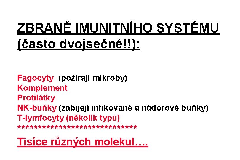 ZBRANĚ IMUNITNÍHO SYSTÉMU (často dvojsečné!!): Fagocyty (požírají mikroby) Komplement Protilátky NK-buňky (zabíjejí infikované a