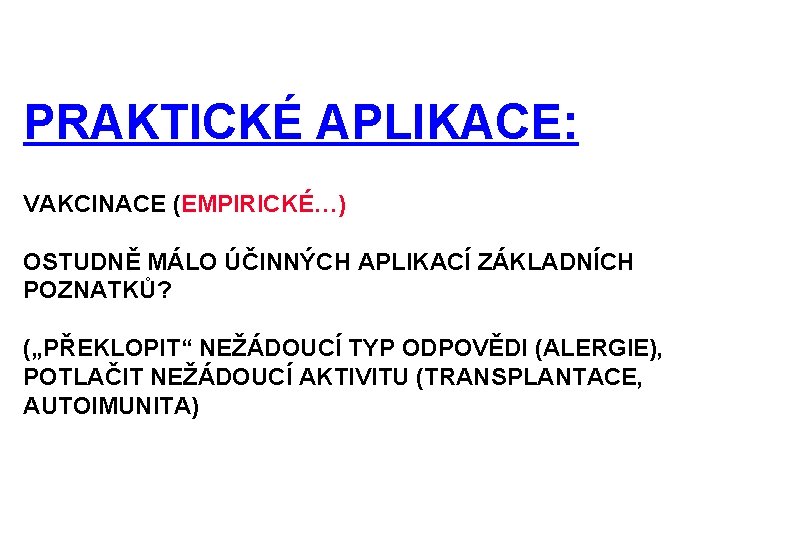 PRAKTICKÉ APLIKACE: VAKCINACE (EMPIRICKÉ…) OSTUDNĚ MÁLO ÚČINNÝCH APLIKACÍ ZÁKLADNÍCH POZNATKŮ? („PŘEKLOPIT“ NEŽÁDOUCÍ TYP ODPOVĚDI