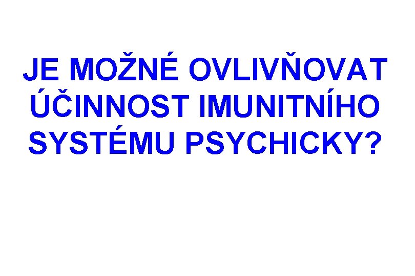 JE MOŽNÉ OVLIVŇOVAT ÚČINNOST IMUNITNÍHO SYSTÉMU PSYCHICKY? 