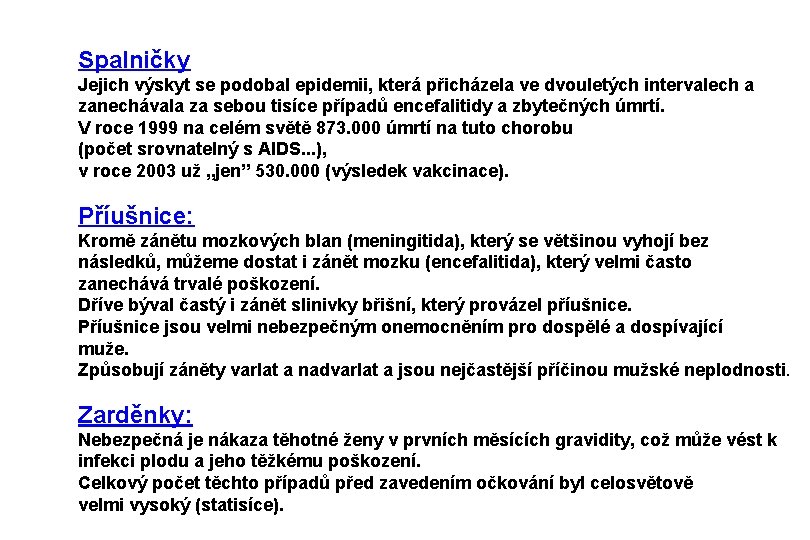 Spalničky Jejich výskyt se podobal epidemii, která přicházela ve dvouletých intervalech a zanechávala za