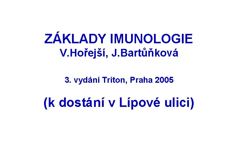 ZÁKLADY IMUNOLOGIE V. Hořejší, J. Bartůňková 3. vydání Triton, Praha 2005 (k dostání v