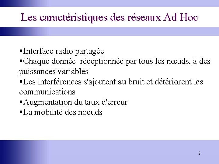 Les caractéristiques des réseaux Ad Hoc §Interface radio partagée §Chaque donnée réceptionnée par tous