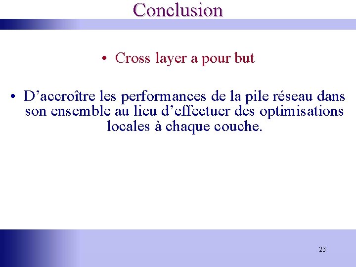 Conclusion • Cross layer a pour but • D’accroître les performances de la pile