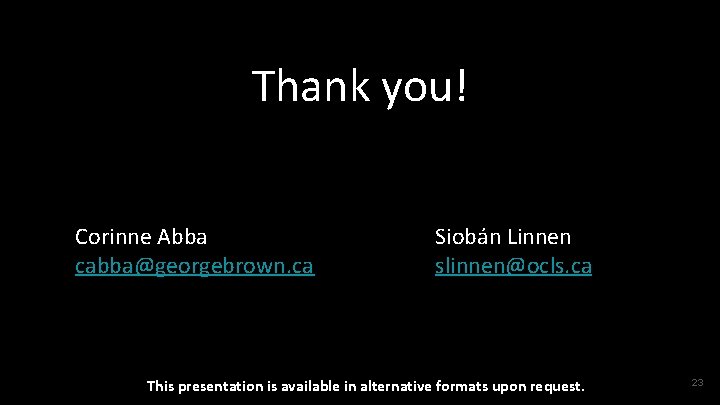 Thank you! Corinne Abba cabba@georgebrown. ca Siobán Linnen slinnen@ocls. ca This presentation is available