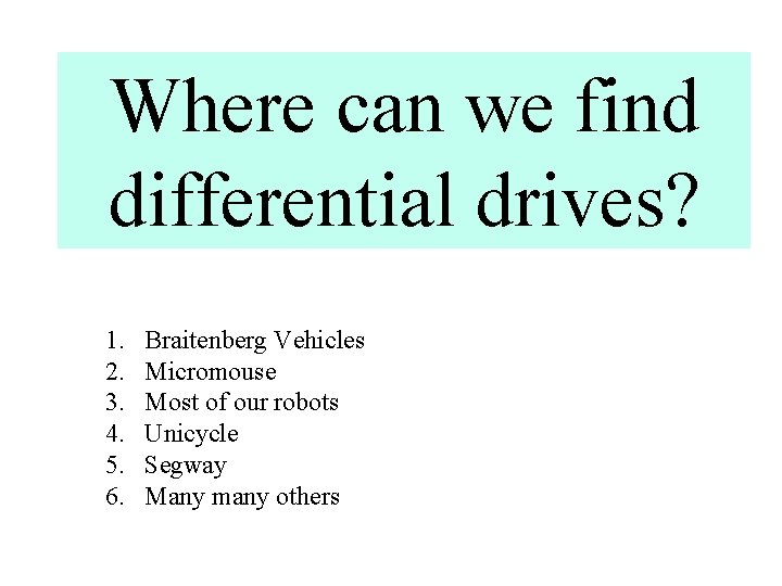 Where can we find differential drives? 1. 2. 3. 4. 5. 6. Braitenberg Vehicles