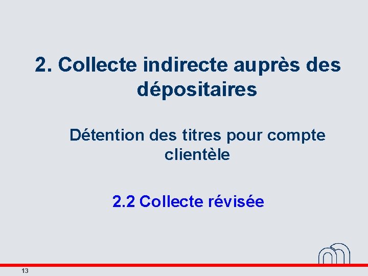 2. Collecte indirecte auprès des dépositaires Détention des titres pour compte clientèle 2. 2