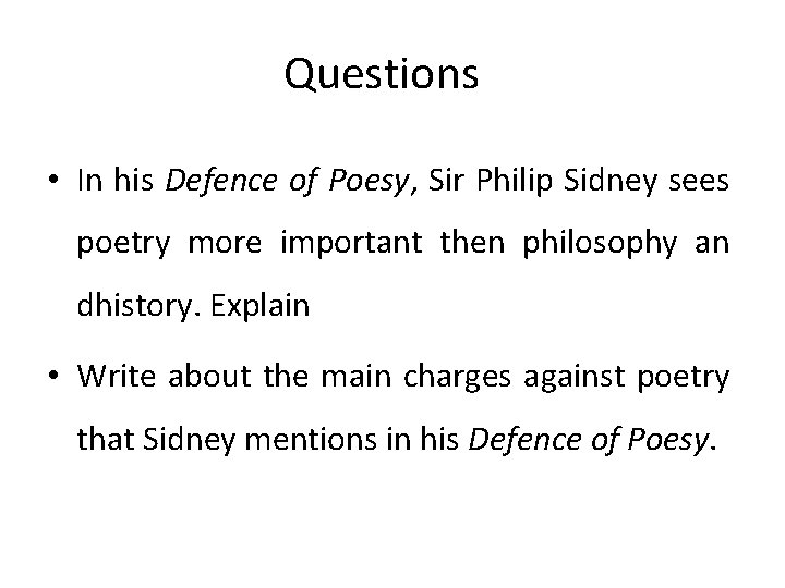 Questions • In his Defence of Poesy, Sir Philip Sidney sees poetry more important