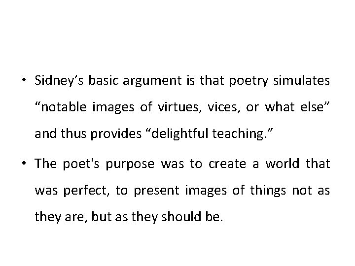 • Sidney’s basic argument is that poetry simulates “notable images of virtues, vices, • Sidney’s basic argument is that poetry simulates “notable images of virtues, vices,