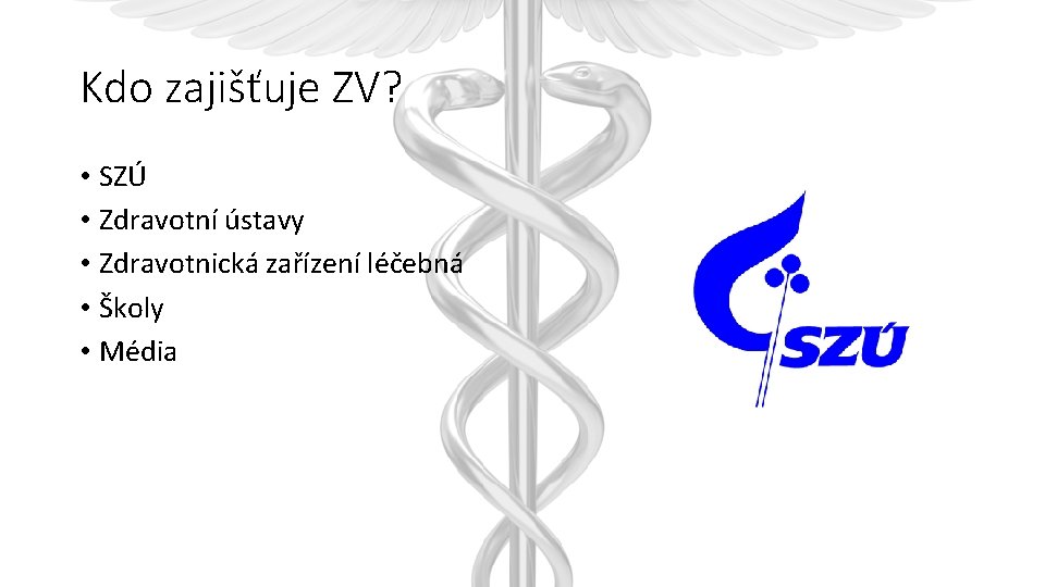 Kdo zajišťuje ZV? • SZÚ • Zdravotní ústavy • Zdravotnická zařízení léčebná • Školy