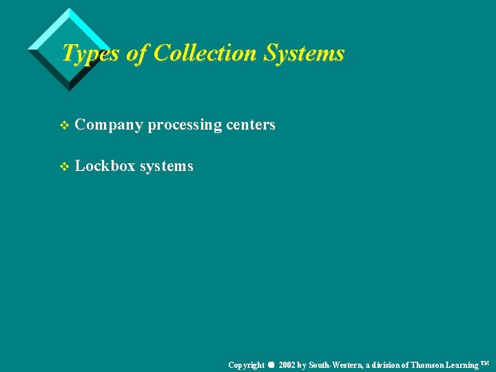 Types of Collection Systems v Company processing centers v Lockbox systems Copyright 2002 by