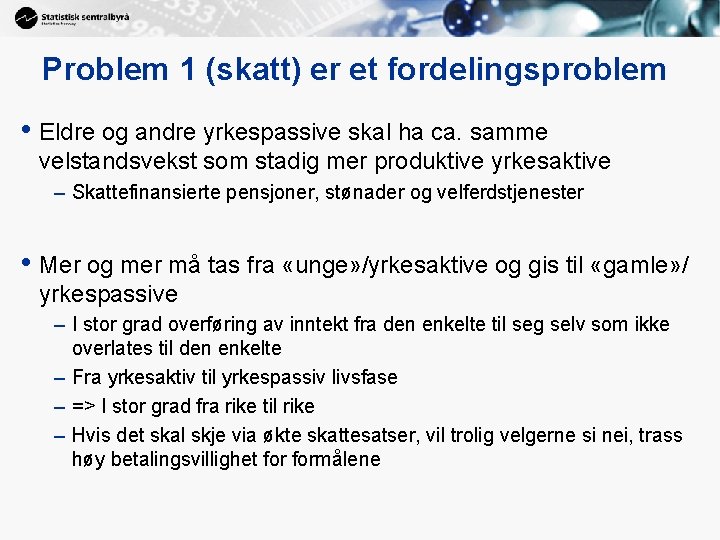 Problem 1 (skatt) er et fordelingsproblem • Eldre og andre yrkespassive skal ha ca.