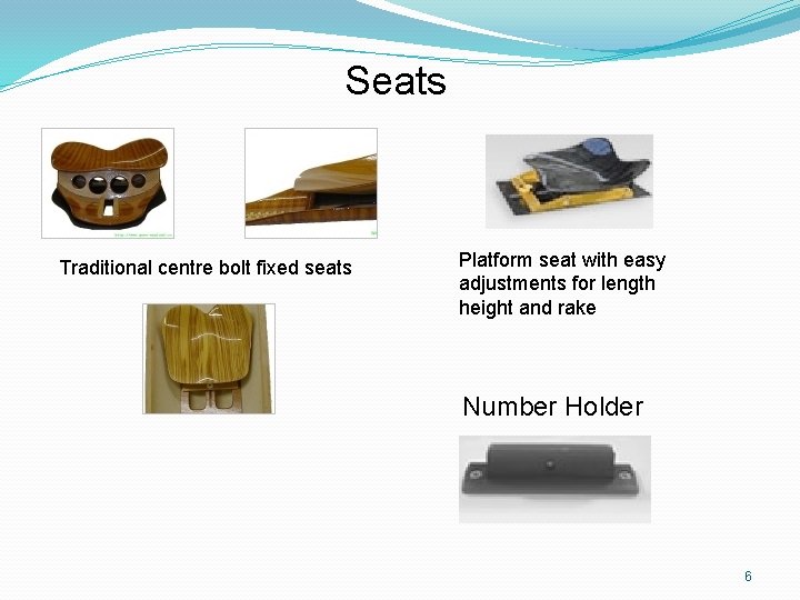 Seats Traditional centre bolt fixed seats Platform seat with easy adjustments for length height