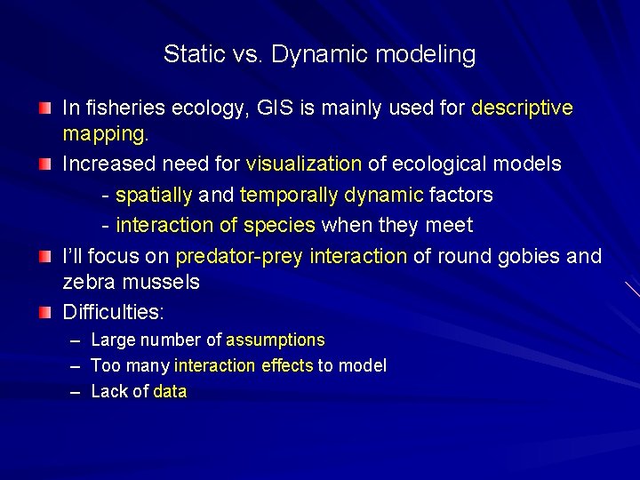 Static vs. Dynamic modeling In fisheries ecology, GIS is mainly used for descriptive mapping.