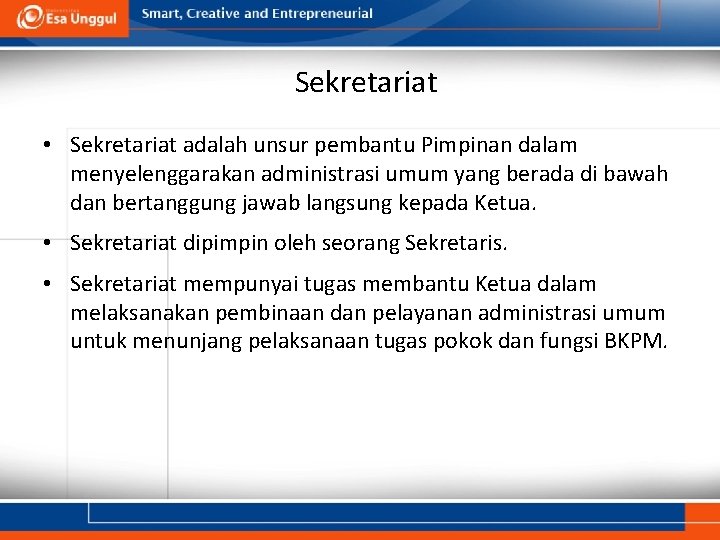 Sekretariat • Sekretariat adalah unsur pembantu Pimpinan dalam menyelenggarakan administrasi umum yang berada di