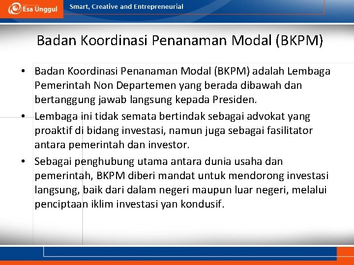 Badan Koordinasi Penanaman Modal (BKPM) • Badan Koordinasi Penanaman Modal (BKPM) adalah Lembaga Pemerintah