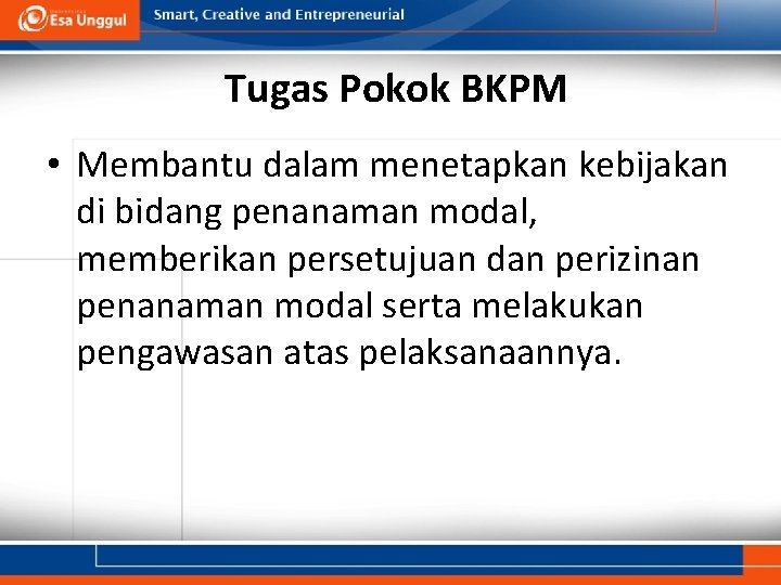 Tugas Pokok BKPM • Membantu dalam menetapkan kebijakan di bidang penanaman modal, memberikan persetujuan