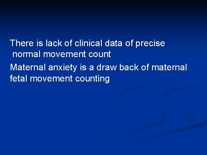 There is lack of clinical data of precise normal movement count Maternal anxiety is