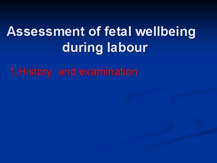 Assessment of fetal wellbeing during labour 1. History and examination 