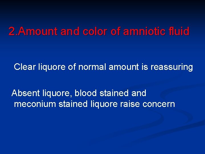 2. Amount and color of amniotic fluid Clear liquore of normal amount is reassuring
