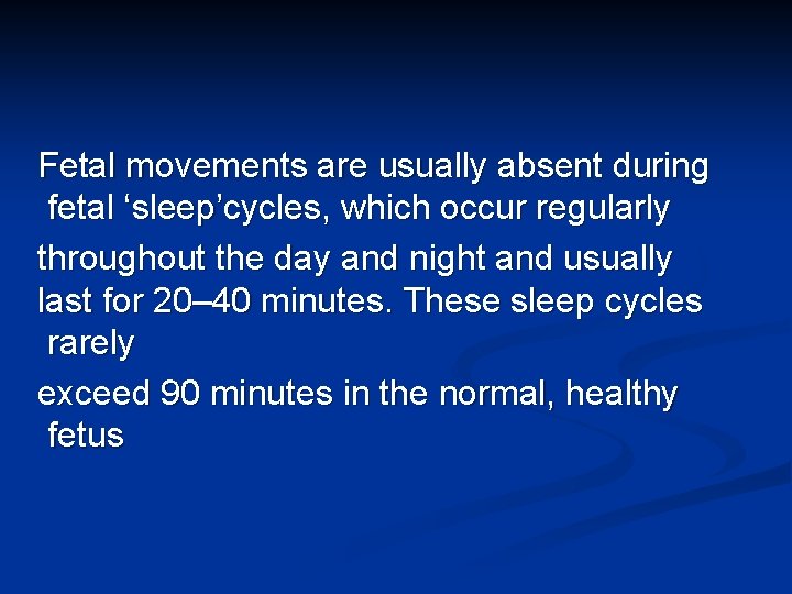 Fetal movements are usually absent during fetal ‘sleep’cycles, which occur regularly throughout the day