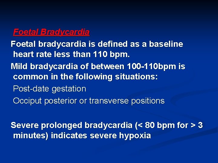 Foetal Bradycardia Foetal bradycardia is defined as a baseline heart rate less than 110