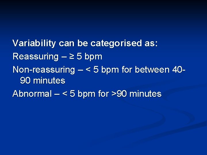 Variability can be categorised as: Reassuring – ≥ 5 bpm Non-reassuring – < 5