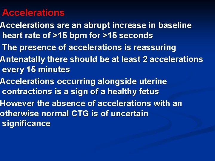 Accelerations are an abrupt increase in baseline heart rate of >15 bpm for >15