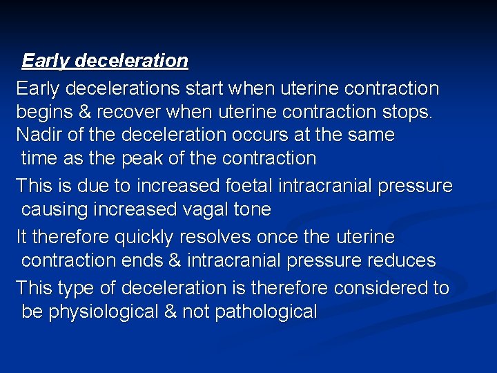 Early decelerations start when uterine contraction begins & recover when uterine contraction stops. Nadir