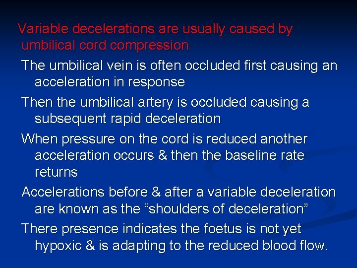 Variable decelerations are usually caused by umbilical cord compression The umbilical vein is often