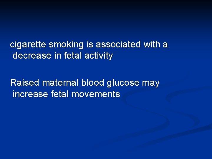 cigarette smoking is associated with a decrease in fetal activity Raised maternal blood glucose