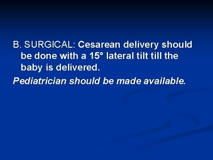 B. SURGICAL: Cesarean delivery should be done with a 15° lateral tilt till the
