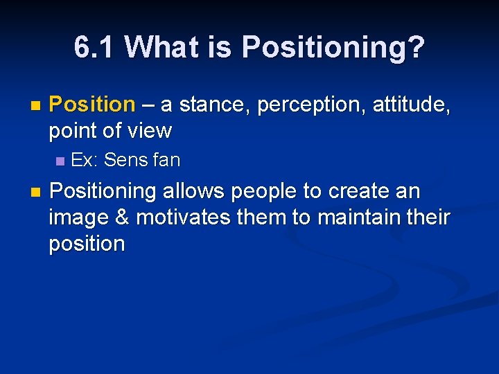 6. 1 What is Positioning? n Position – a stance, perception, attitude, point of