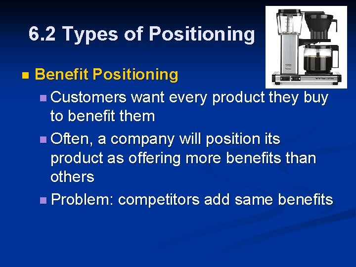 6. 2 Types of Positioning n Benefit Positioning n Customers want every product they