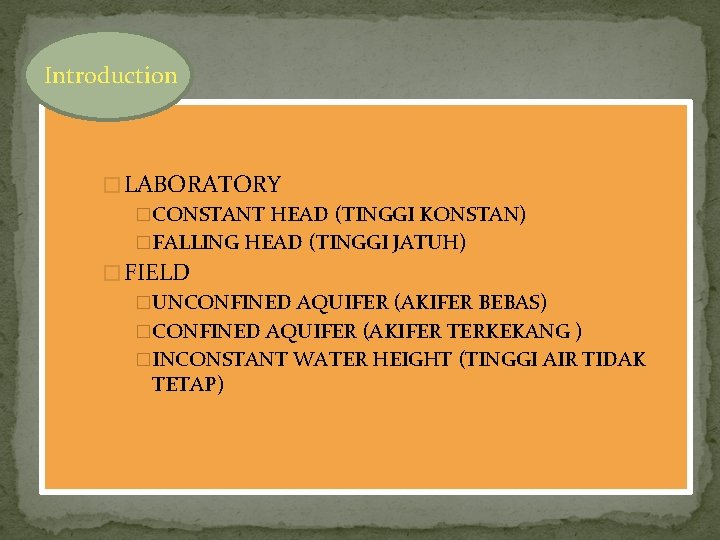 Introduction � LABORATORY �CONSTANT HEAD (TINGGI KONSTAN) �FALLING HEAD (TINGGI JATUH) � FIELD �UNCONFINED