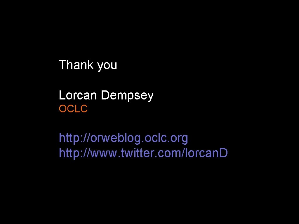Thank you Lorcan Dempsey OCLC http: //orweblog. oclc. org http: //www. twitter. com/lorcan. D