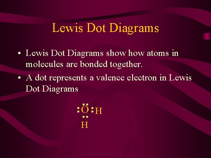 Lewis Dot Diagrams • Lewis Dot Diagrams show atoms in molecules are bonded together.