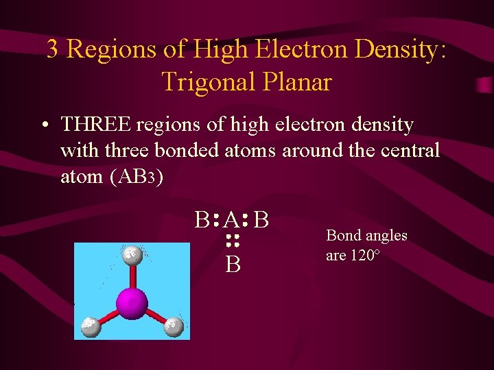 3 Regions of High Electron Density: Trigonal Planar • THREE regions of high electron