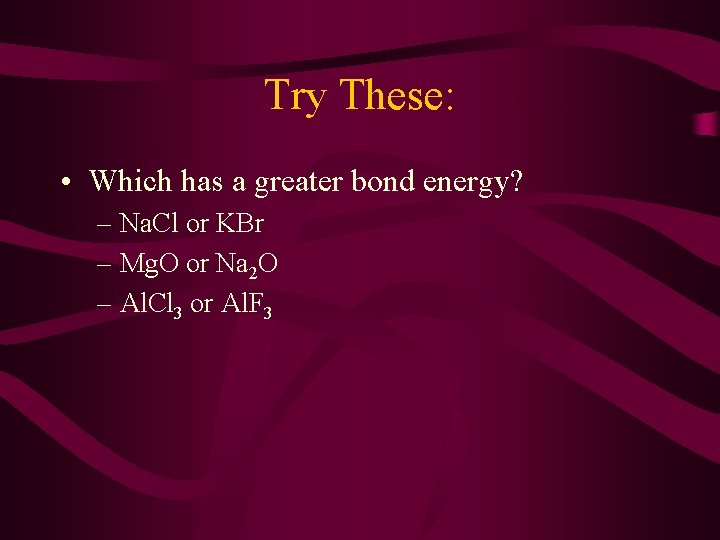 Try These: • Which has a greater bond energy? – Na. Cl or KBr