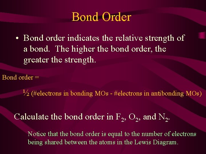 Bond Order • Bond order indicates the relative strength of a bond. The higher