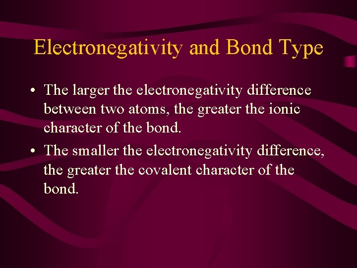 Electronegativity and Bond Type • The larger the electronegativity difference between two atoms, the