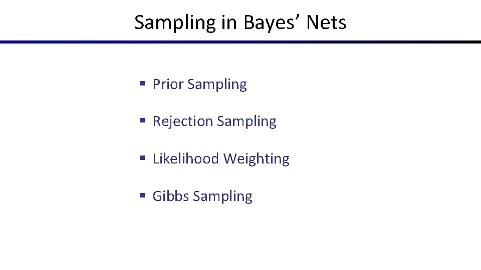 Sampling in Bayes’ Nets § Prior Sampling § Rejection Sampling § Likelihood Weighting §