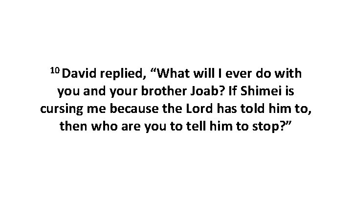 10 David replied, “What will I ever do with you and your brother Joab?